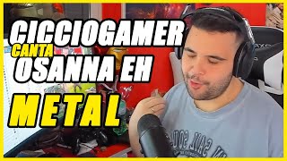 CICCIOGAMER CANTA OSANNA EH METAL [upl. by Koral805]