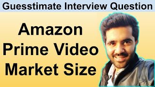 How to Solve Guesstimate Questions in Interviews Estimate Market Size of Amazon Prime Video [upl. by Hak]