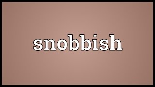 Snobbish Meaning [upl. by Leoj569]