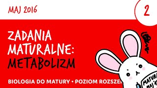 Zadania maturalne 2  Metabolizm  Matura z biologii 2016 maj  biologia liceum [upl. by Eiramanitsirhc]