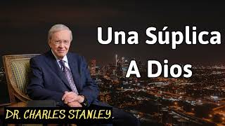 una súplica a Dios  Charles Stanley [upl. by Caraviello]