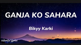 Ganja ko Sahara  Bikky Karki  lyrics   colourful Lyrics [upl. by Porte685]