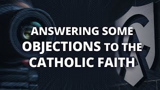 Answering a Protestants Objections to the Catholic Faith [upl. by Yrrot]