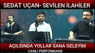 SEDAT UÇAN AÇILSINDA YOLLAR SANA GELEYİM Canlı Perfonmans [upl. by Yrovi]