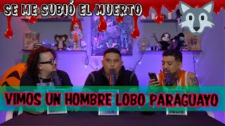 Se me subió el muerto  Ep 88 Vimos un hombre lobo paraguayo [upl. by Warden714]