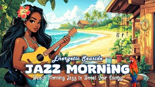 Energetic Morning Coastal Jazz  Morning Jazz Energy Feel the Vibrant Beach with Ocean Waves [upl. by Kere185]