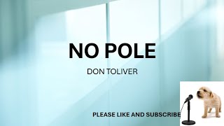 NO POLE BY DON TOLIVER LYRICS [upl. by Wymore]