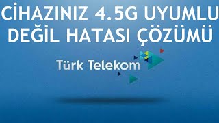 Türk Telekom Cihazınız 45G Uyumlu Değil Hatası Çözümü [upl. by Netloc]