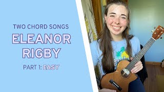 Two Chord Ukulele Songs Eleanor Rigby Beginner Part 1 [upl. by Mogerly]