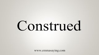 How To Say Construed [upl. by Hillegass]