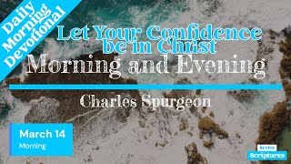 March 14 Morning Devotional  Let Your Confidence be in Christ  Morning and Evening by Spurgeon [upl. by Wolfort]