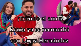 Kenia perdonó a Larry Hernández 💥 ¡El amor triunfó 💕 [upl. by Osman]