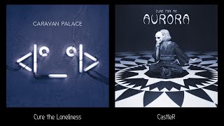 Cure the Loneliness  Caravan Palace vs AURORA  CastleR [upl. by Tadashi61]