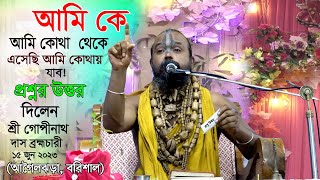 আমি কে আমি কোথা থেকে এসেছি আমি কোথায় যাব প্রশ্ন উত্তর 🙏🙏 শ্রী গোপীনাথ দাস ব্রহ্মচারী গুরু মহারাজ। [upl. by Vivian]