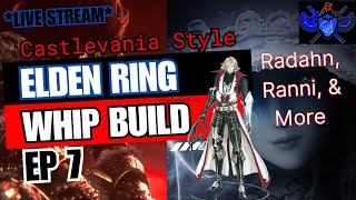 ELDEN RING Castlevania Whip Build Livetream  Ep 7 Ranni the Witch and Starscourge Radahn [upl. by Leirud]