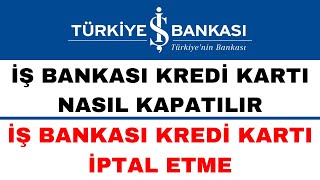 İş Bankası Kredi Kartı Kapatma  İş Bankası Kredi Kartı İptali Nasıl Yapılır [upl. by Pogue]