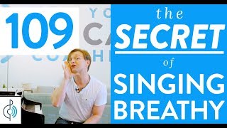 Ep 109 quotThe SECRET of Singing Breathyquot  Voice Lessons To The World [upl. by Nylekoorb654]