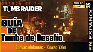 Shadow Of The Tomb Raider GUÍA Tumba de Desafío Kuwaq Yaku  Cuevas Ululantes [upl. by Nile]