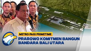 Prabowo Komitmen Bangun Bandara Bali Utara Metro Pagi Primetime [upl. by Afaw967]