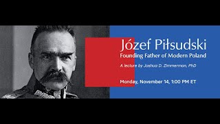 Jozef Pilsudski Founding Father of Modern Poland  A book talk by Joshua Zimmerman PhD [upl. by Eilssel7]