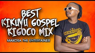 BEST OF KIKUYU GOSPEL KIGOOCO MIX  MAKOSA THE ENTERTAINER FT SAMMY IRUNGU SAMMY K LOISE KIM ETC [upl. by Luci543]