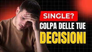 La Qualità Delle DECISIONI Che Prendi CONTA Ecco Perché Sei SINGLE e FALLISCI Con le RAGAZZE [upl. by Hemminger]