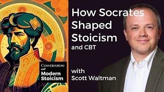 How Socrates Shaped Stoicism and CBT with Scott Waltman [upl. by Dikmen]