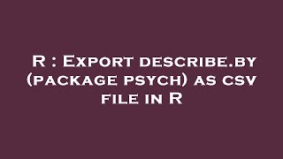 R  Export describeby package psych as csv file in R [upl. by Roze137]