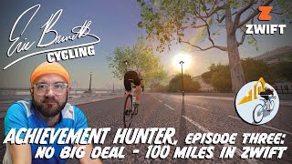 Zwift Achievement Hunter Episode 3  No Big Deal  100 Miles in Zwift [upl. by Fasa]