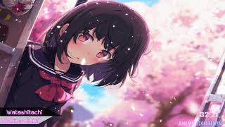 🌸Nightcore🌸 Watashitachi 「Nishino Kana｣ [upl. by Meyers]