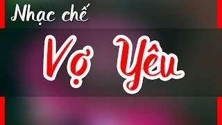 Nhạc chế  VỢ YÊU  Hay quá [upl. by Forelli153]