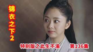 《锦衣之下2》特别版之此生不渝 第136集：今夏与把汉那吉讲条件，徐言玉找到今夏 [upl. by Muraida]