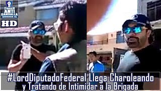 LordDiputadoFederal Llega Charoleando y Tratando de Intimidar a la Brigada [upl. by Renmus16]