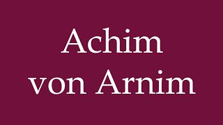 How to Pronounce Achim von Arnim Correctly in German [upl. by Brnaba]