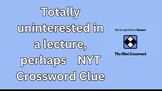 Totally uninterested in a lecture perhaps NYT Crossword Clue [upl. by Dietz]