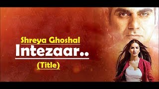 Intezaar Title Shreya Ghoshal  Tera Intezaar  Sunny Leone Arbaaz Khan Lyrics Latest Song 2017 [upl. by Aima]