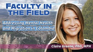 Faculty in the Field – Addressing Mental Health and Migration in Colombia [upl. by Olson]