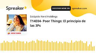 T14E04 Poor Things El principio de las 3Ps [upl. by Nnairb]