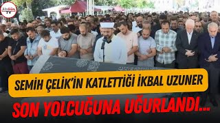 Semih Çelikin katlettiği İkbal Uzuner son yolculuğuna uğurlandı [upl. by Llenyt]