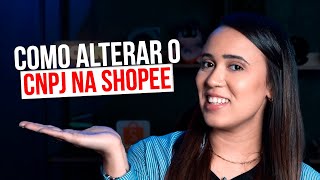 É possivel mudar o CNPJ dentro da SHOPEE [upl. by Vannie]