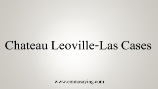 How To Say Chateau LeovilleLas Cases [upl. by Orutra]