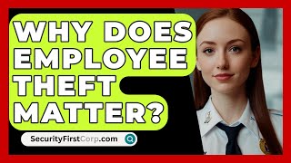 Why Does Employee Theft Matter  SecurityFirstCorpcom [upl. by Diannne]