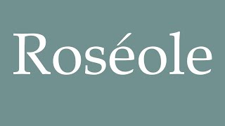 How to Pronounce Roséole Roseola Correctly in French [upl. by Lewert]