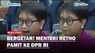 BERGETAR Menteri Retno Pamit ke DPR RI Sebut 10 Tahun Belakangan Tak Mudah Bagi Indonesia [upl. by Elockcin]