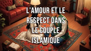 LAmour et le Respect dans le Couple Islamique [upl. by Anavi69]