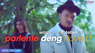 Wizz Baker  Parlente Deng I Love U ft Toton Caribo  Lirik Lagu [upl. by Adiuqram]