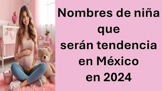 Nombres de niña que serán tendencia en México en 2024 [upl. by Peggy]