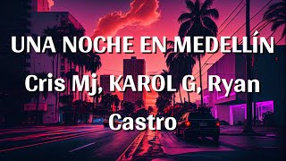 Cris Mj KAROL G Ryan Castro  Una Noche En Medellín Lyrics [upl. by Moffit]