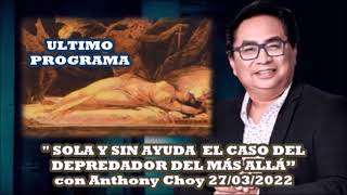 quot SOLA Y SIN AYUDA EL CASO DEL DEPREDADOR DEL MÁS ALLÁ” con Anthony Choy 27032022 Ultimo Programa [upl. by Conlan]