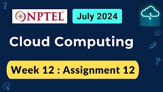 NPTEL Cloud Computing Week 12 Assignment 12 Answers Solution Quiz  2024 July [upl. by Natalee938]